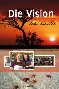 Title: Die Vision lebt weiter: Die Geschichte der beiden im Jemen ermordeten Frauen Rita & Anita., Author: Ursula Häbich