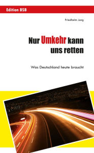 Title: Nur Umkehr kann uns retten!: Was Deutschland heute braucht, Author: Friedhelm Jung