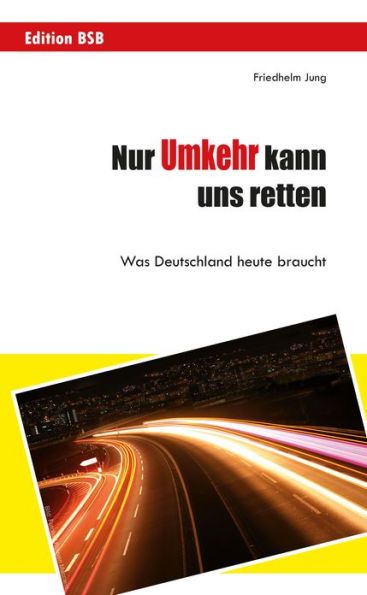 Nur Umkehr kann uns retten!: Was Deutschland heute braucht