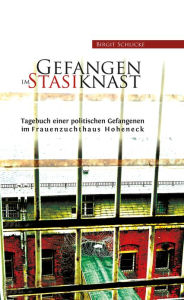 Title: Gefangen im Stasiknast: Tagebuch einer politischen Gefangenen im Frauenzuchthaus Hoheneck, Author: Birgit Schlicke