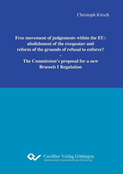 Free movement of judgements within the EU: abolishment of the exequatur and reform of the grounds of refusal to enforce?. The Commission`s proposal for a new Brussels I Regulation