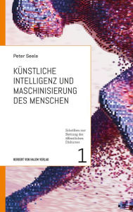 Title: Künstliche Intelligenz und Maschinisierung des Menschen, Author: Peter Seele