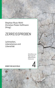 Title: Zerreißproben: Leitmedien, Liberalismus und Liberalität, Author: Stephan Russ-Mohl