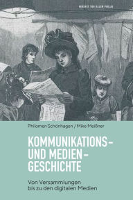 Title: Kommunikations- und Mediengeschichte: Von Versammlungen bis zu den digitalen Medien, Author: Philomen Schönhagen