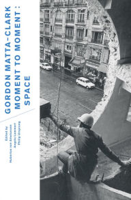 Title: Gordon Matta-Clark: Moment to Moment: Space, Author: Gordon Matta-Clark