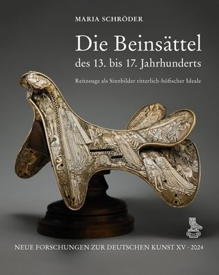 Die Beinsattel des 13. bis 17. Jahrhunderts: Reitzeuge als Sinnbilder ritterlich-hofischer Ideale
