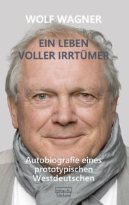 Title: Ein Leben voller Irrtümer: Autobiografie eines prototypischen Westdeutschen, Author: Wolf Wagner