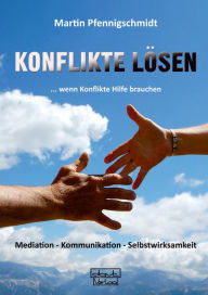 Title: Konflikte lösen: ... wenn Konflikte Hilfe brauchen, Author: Martin Pfennigschmidt