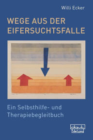 Title: Wege aus der Eifersuchtsfalle: Ein Selbsthilfe- und Therapiebegleitbuch, Author: Willi Ecker