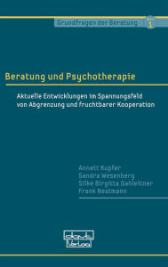 Title: Beratung und Psychotherapie: Aktuelle Entwicklungen im Spannungsfeld von Abgrenzung und fruchtbarer Kooperation, Author: Annett Kupfer