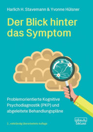 Title: Der Blick hinter das Symptom: Problemorientierte Kognitive Psychodiagnostik (PKP) und abgeleitete Behandlungspläne, Author: Harlich H. Stavemann