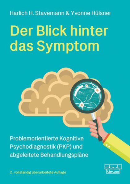 Der Blick hinter das Symptom: Problemorientierte Kognitive Psychodiagnostik (PKP) und abgeleitete Behandlungspläne