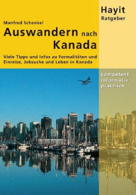 Title: Auswandern nach Kanada: Viele Tipps und Infos zu Visum, Einreise, Jobsuche und Leben in Kanada, Author: Manfred Schenkel