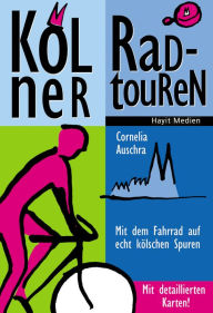 Title: Kölner Radtouren: Mit dem Fahrrad auf echt kölschen Spuren, Author: Cornelia Auschra