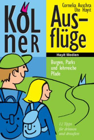 Title: Kölner Ausflüge: Burgen, Parks und lehrreiche Pfade, Author: Ute Hayit