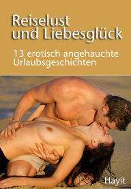 Title: Reiselust und Liebesglück: 13 erotisch angehauchte Urlaubsgeschichten, Author: Fernweh.de