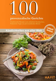 Title: 100 provenzalische Gerichte: Traditionelle Rezepte zum einfachen Nachkochen. Praktische Tipps zur provenzalischen Küche., Author: Nicolai Blechinger