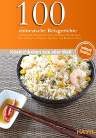 Title: 100 chinesische Reisgerichte: Traditionelle Reisrezepte zum einfach Nachkochen. Die wichtigsten Zutaten, Gewürze und Kochutensilien, Author: Yu-he Ding