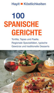 Title: 100 spanische Gerichte: Tortilla, Tapas und Paella. Regionale Spezialitäten, typische Gewürze und traditionelle Desserts, Author: Ute Theuer