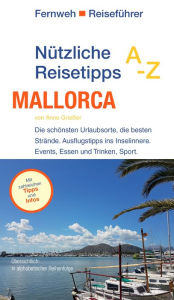 Title: Nützliche Reisetipps A-Z: Mallorca: Die schönsten Urlaubsorte, die besten Strände. Ausflugstipps ins Inselinnere. Events, Essen und Trinken, Sport., Author: Anne Grießer