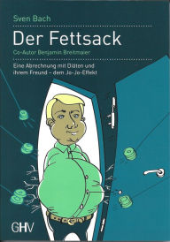 Title: Der Fettsack: Eine Abrechnung mit Diäten und ihrem Freund - dem Jo-Jo-Effekt, Author: Sven Bach