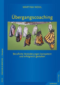 Title: Übergangscoaching: Berufliche Veränderungen kompetent und erfolgreich gestalten, Author: Martina Nohl