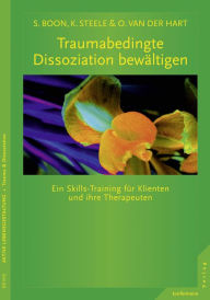 Title: Traumabedingte Dissoziation bewältigen: Ein Skills-Training für Klienten und ihre Therapeuten Aus dem Amerikanischen von Elisabeth Vorspohl, Author: Elisabeth Vorspohl