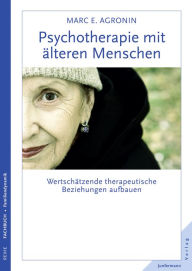 Title: Psychotherapie mit älteren Menschen: Wertschätzende therapeutische Beziehungen aufbauen, Author: Matthias Reiss