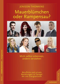 Title: Mauerblümchen oder Rampensau?: Mich selbst erkennen, andere verstehen. Berufl. & private Beziehungen im Spiegel der 4 Energiemuster, Author: Jenison Thomkins