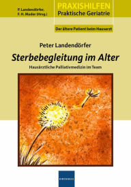 Title: Sterbegleitung im Alter: Hausärztliche Palliativmedizin im Team, Author: Peter Landendörfer