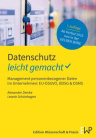 Title: Datenschutz - leicht gemacht: Management personenbezogener Daten im Unternehmen: EU-DSGVO, BDSG & DSMS, Author: Alexander Deicke
