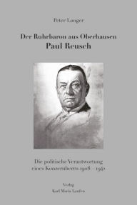 Title: Der Ruhrbaron aus Oberhausen Paul Reusch: Die politische Verantwortung eines Konzernherrn 1908 - 1942, Author: Peter Langer