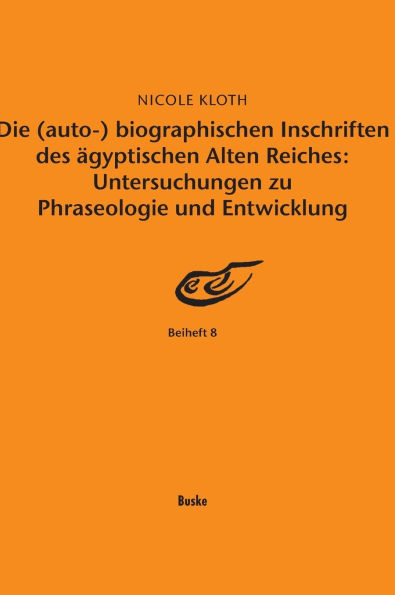 Die (auto-) biographischen Inschriften des ï¿½gyptischen Alten Reiches: Untersuchungen zu Phraseologie und Entwicklung