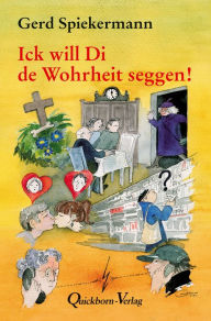 Title: Ick will Di de Wohrheit seggen: Hör mal`n beten to - Geschichten, Author: Gerd Spiekermann