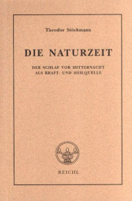 Title: Die Naturzeit: Der Schlaf vor Mitternacht als Kraft- und Heilquelle, Author: Theodor Stöckmann
