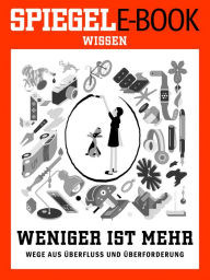 Title: Weniger ist mehr - Wege aus Überfluss und Überforderung: Ein SPIEGEL E-Book, Author: Susanne Weingarten