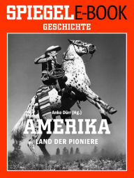 Title: Amerika - Land der Pioniere: Ein SPIEGEL E-Book, Author: Anke Dürr