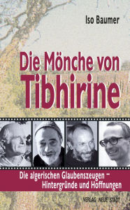 Title: Die Mönche von Tibhirine: Die algerischen Glaubenszeugen - Hintergründe und Hoffnungen, Author: Iso Baumer