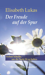 Title: Der Freude auf der Spur: Sieben Schritte, um die Seele fit zu halten, Author: Elisabeth Lukas