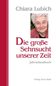 Title: Die große Sehnsucht unserer Zeit: Jahreslesebuch, Author: Chiara Lubich