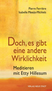 Title: Doch, es gibt eine andere Wirklichkeit: Meditieren mit Etty Hillesum, Author: Ferrière Pierre