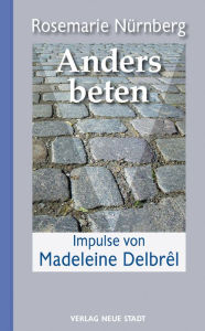 Title: Anders beten: Impulse von Madeleine Delbrêl, Author: Rosemarie Nürnberg