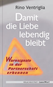 Title: Damit die Liebe lebendig bleibt: Warnsignale in der Partnerschaft erkennen, Author: Rino Ventriglia