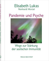 Title: Pandemie und Psyche: Wege zur Stärkung der seelischen Immunität, Author: Elisabeth Lukas