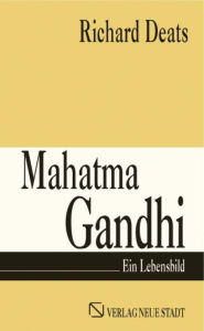 Title: Mahatma Gandhi: Ein Lebensbild, Author: Richard Deats