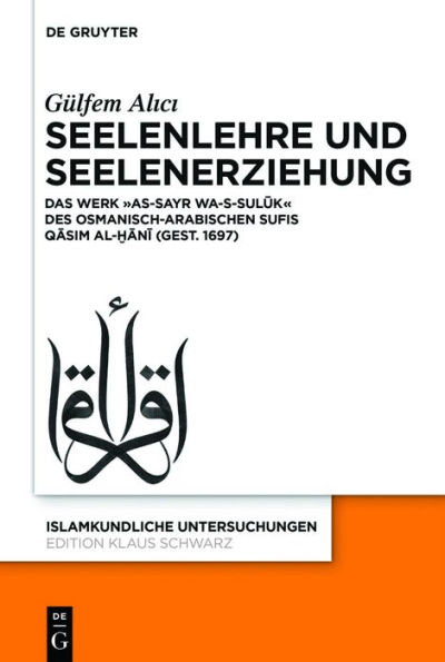 Seelenlehre und Seelenerziehung: Das Werk »as-Sayr wa-s-suluk« des osmanisch-arabischen Sufis Qasim al-?ani (gest. 1697)