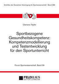 Title: Sportbezogene Gesundheitskompetenz: Kompetenzmodellierung und Testentwicklung für den Sportunterricht, Author: Clemens Töpfer