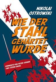 Title: Wie der Stahl gehärtet wurde, Author: Nikolai Alexejewitsch Ostrowski