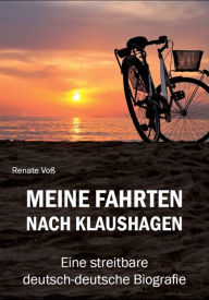 Title: Meine Fahrten nach Klaushagen: Eine streitbare deutsch-deutsche Biografie, Author: Renate Voß