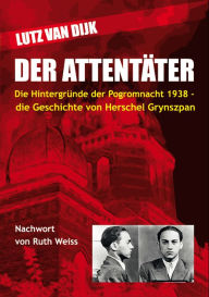 Title: Der Attentäter: Die Hintergründe der Pogromnacht 1938 - die Geschichte von Herschel Grynszpan, Author: Lutz van Dijk